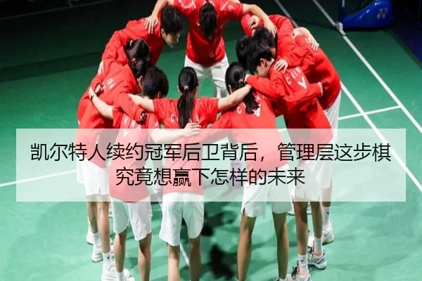 凯尔特人续约冠军后卫背后，管理层这步棋究竟想赢下怎样的未来 - mkty
